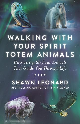 Walking with Your Spirit Totem Animals (discovering the four animals that guide you through life)