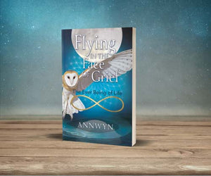 Flying in the Face of Grief | The Ever Being of Life | Annwyn