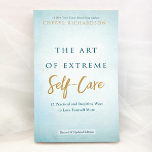 The Art of Extreme Self-Care (12 practical and inspiring ways to love yourself more)
