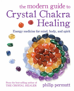 The Modern Guide to Crystal Chakra Healing (energy medicine for mind, body and spirit)