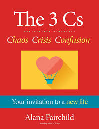 The 3 Cs Chaos Crisis Confusion (your invitation to a new life)