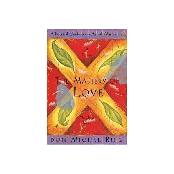 The Mastery Of Love (a practical guide to the art of relationship)