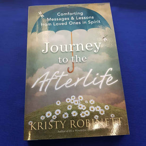Journey to the Afterlife Comforting messages and lessons from Loved Ones in Spirit