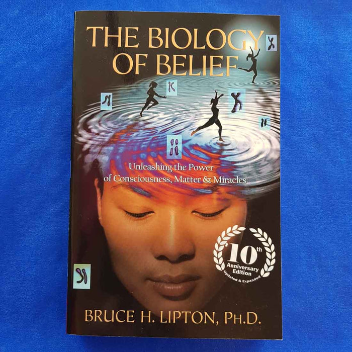 The Biology of Belief (unleashing the power of consciousness, matter and miracles)