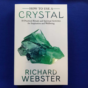 How to Use a Crystal (50 Practical Rituals and Spiritual Activities for Inspiration and Wellbeing)