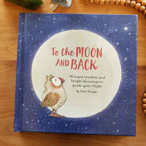 To The Moon and Back (winged wisdom and bright blessings to guide your flight)