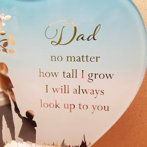 Dad no mattter how tall I grow I will always look up to you Plaque
