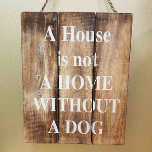 A House is Not a Home Without a Dog Wooden Sign
