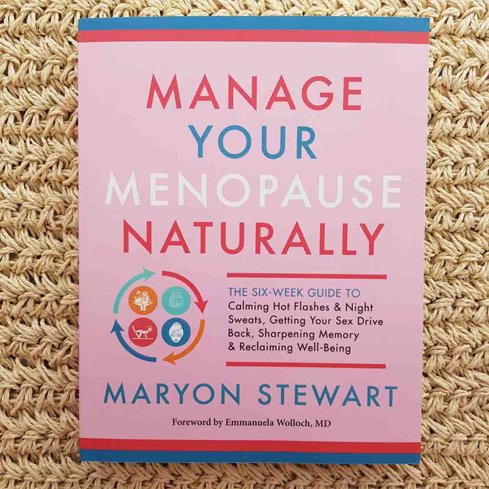 Manage Your Menopause Naturally (the six week guide to calming hot flashes & nights sweats, getting your sex drive back, sharpening memory & reclaiming well-being)
