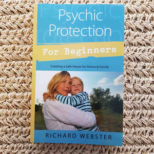 Psychic Protection For Beginners (creating a safe haven for home and family)
