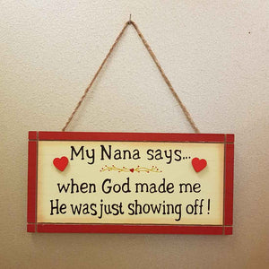 My Nana Says... When God Made Me He Was Just Showing Off!  Hanging Sign (approx 24x12cm)