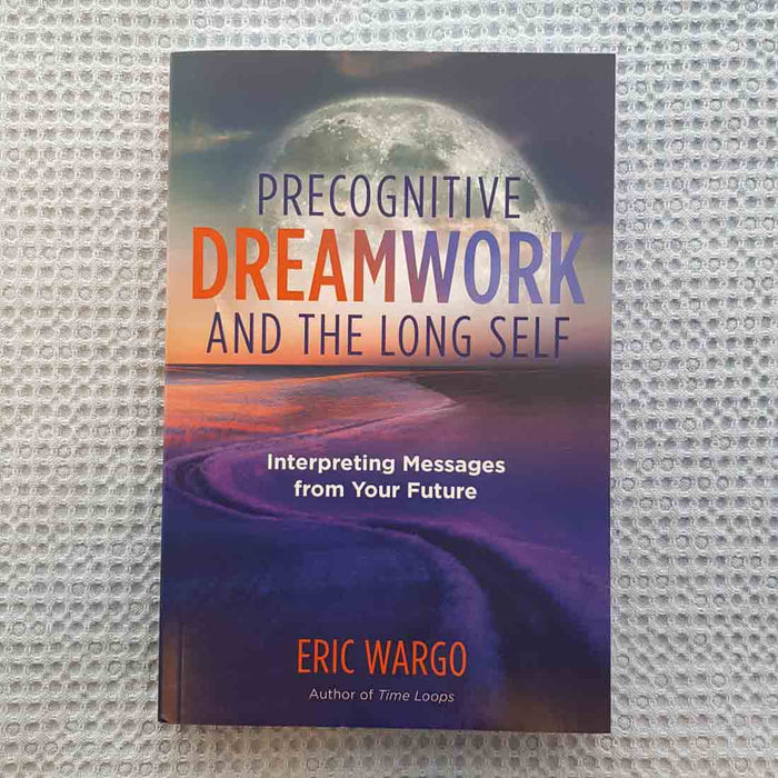 Precognitive Dreamwork And The Long Self (Interpreting messages from your future)