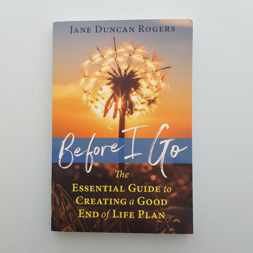 Before I Go (the essential guide to creating a good end of life plan)
