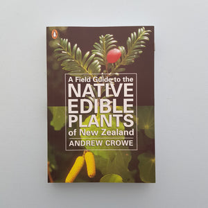 A Field Guide To The Native Edible Plants Of New Zealand
