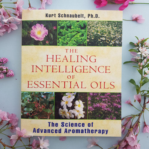 The Healing Intelligence of Essential Oils (the science of advanced aromatherapy)