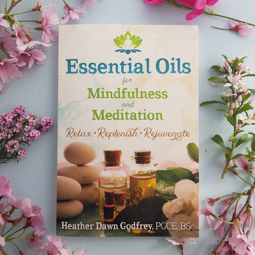 Essential Oils for Mindfulness and Meditation (relax, replenish, rejuvenate)