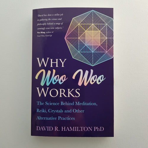Why Woo Woo Works (the science behind meditation, reiki, crystals and other alternative practices)