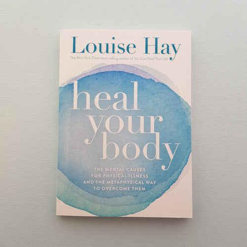 Heal Your Body (the mental causes for physical illness and the metaphysical way to overcome them)