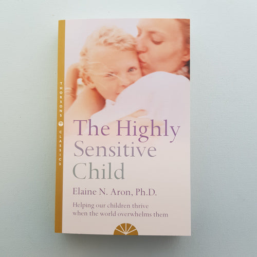 The Highly Sensitive Child (helping your children thrive when the world overwhelms them)