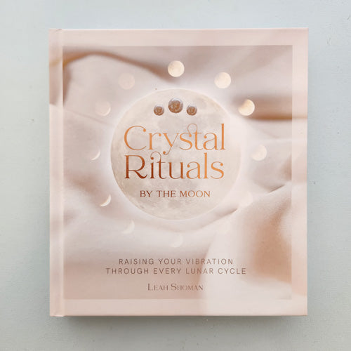 Crystal Rituals By the Moon (raising your vibration through every lunar cycle)