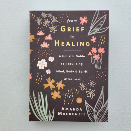 From Grief to Healing (a holistic guide to rebuilding mind, body & spirit)